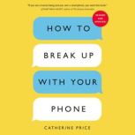 How to Break Up with Your Phone, Revi..., Catherine Price