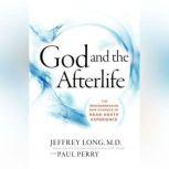God and the Afterlife The Groundbreaking New Evidence for God and Near-Death Experience, Jeffrey Long