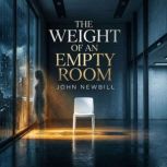 The Weight of an Empty Room, John Newbill