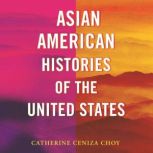 Asian American Histories of the Unite..., Catherine Ceniza Choy