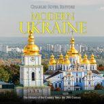 Modern Ukraine: The History of the Country Since the 20th Century, Charles River Editors