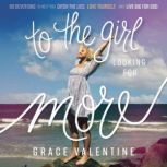 To the Girl Looking for More, Grace Valentine
