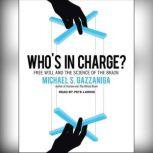 Who's in Charge? Free Will and the Science of the Brain, Michael S. Gazzaniga