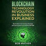 Blockchain Technology Revolution in Business Explained: , Bob Mather