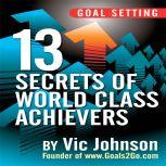 Goal Setting 13 Secrets of World Class Achievers, Vic Johnson