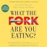 What the Fork Are You Eating?, Stefanie Sacks, MS, CNS, CDN