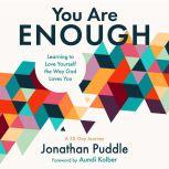 You Are Enough Learning to Love Your..., Jonathan Puddle