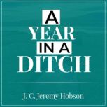 A Year in a Ditch Exploring the history, wildlife and conservation of a ditch, J C Jeremy Hobson