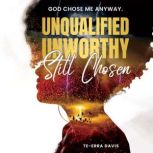 Unqualified. Unworthy. Still Chosen., Teerra Davis
