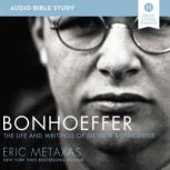 Bonhoeffer: Audio Bible Studies The Life and Writings of Dietrich Bonhoeffer, Eric Metaxas