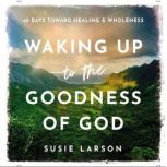 Waking Up to the Goodness of God, Susie Larson