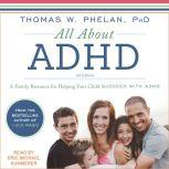All About ADHD A Family Resource for Helping Your Child Succeed with ADHD, Ph.D Phelan