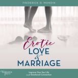 Erotic Love and Marriage improving Your Sex Life and Emotional Connection, Frederick D. Mondin