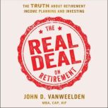 The Real Deal on Retirement, John D. VanWeelden, MBA, CAP, AIF, NSSA