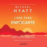 Libre para enfocarte (Free to Focus): A Total Productivity System to Achieve More by Doing Less, Michael Hyatt