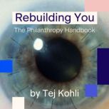 Rebuilding You: The Philanthropy Handbook, Tej Kohli