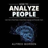 How to Analyze People Learn How to Read People, Analyze Body Language and Personality Types, Alfred Borden