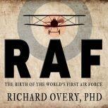 RAF The Birth of the World's First Air Force, PhD Overy