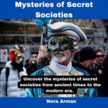 Mysteries of Secret Societies., Nora Arman