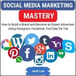 Social Media Marketing Mastery, Jack Lee