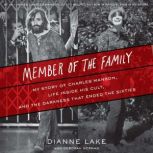 Member of the Family My Story of Charles Manson, Life Inside His Cult, and the Darkness that Ended the Sixties, Dianne Lake