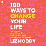 100 Ways to Change Your Life, Liz Moody