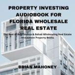 Property Investing Audiobook for Florida Wholesale Real Estate The Best of Buy Finance & Rehab Wholesaling Real Estate Investment Property Books, Brian Mahoney