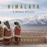 Himalaya A Human History, Ed Douglas