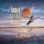 Tears Are Only Water, J. Herman Kleiger