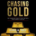Chasing Gold The Incredible Story of How the Nazis Stole Europes Bullion, George M. Taber