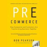 Pre-Commerce How Companies and Customers are Transforming Business Together, Mark Addicks