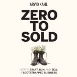 Zero to Sold How to Start, Run, and Sell a Bootstrapped Business, Arvid Kahl