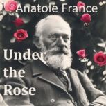 Under the Rose, Anatole France