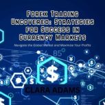 Forex Trading Uncovered Strategies f..., Clara Adams