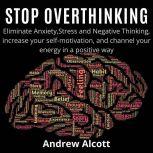 Stop Overthinking, Andrew Alcott