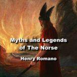 Myths and Legends of The Norse The Asgard sagas of the  gods and goddesses before recorded time, HENRY ROMANO