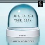 This is Not Your City, Caitlin Horrocks