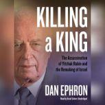 Killing a King The Assassination of Yitzhak Rabin and the Remaking of Israel, Dan Ephron