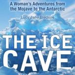 The Ice Cave A Womans Adventures from the Mojave to the Antarctic, Lucy Jane Bledsoe
