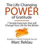 The Life-Changing Power of Gratitude 7 Simple Exercises that will Change Your Life for the Better. Includes a 3 Month Gratitude Journal, Marc Reklau