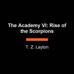 The Academy VI Rise of the Scorpions..., T. Z. Layton