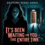 Its been waiting for you this entire..., Brittany Renee Annis
