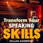 Transform Your Speaking Skills to Cap..., Kellan Ashwood