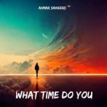 What time do you, Ahmar Sanders