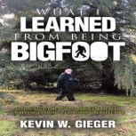 What I Learned From Being Bigfoot, Kevin W. Gieger