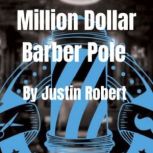 Million Dollar Barber Pole, Justin Robert