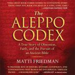 The Aleppo Codex A True Story of Obsession, Faith, and the Pursuit of an Ancient Bible, Matti Friedman