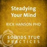 Steadying Your Mind, Rick Hanson, PhD
