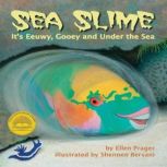 Sea Slime Its Eeuwy, Gooey and Unde..., Ellen Prager