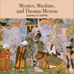 Mystics, Muslims, and Thomas Merton, Sidney H. Griffith